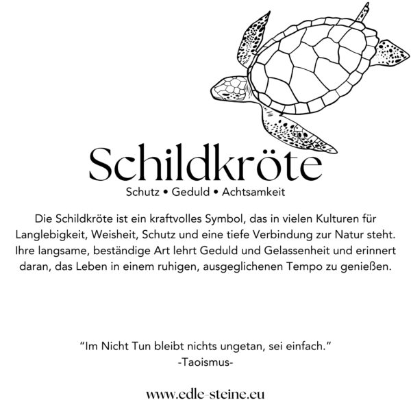 Die Schildkröte hat in verschiedenen Kulturen und spirituellen Traditionen eine tiefe symbolische Bedeutung. Hier sind einige der zentralen Aspekte, die mit der Schildkröte verbunden sind: Symbolik der Schildkröte: Langlebigkeit und Ausdauer: Die Schildkröte wird oft als Symbol für Langlebigkeit und Ausdauer angesehen. Ihre lange Lebensspanne und ihre Fähigkeit, sich langsam und stetig fortzubewegen, machen sie zu einem Sinnbild für Geduld und Beständigkeit. Schutz und Sicherheit: Mit ihrem harten Panzer symbolisiert die Schildkröte Schutz und Sicherheit. Sie erinnert daran, dass es wichtig ist, sich selbst zu schützen und Rückzugsorte zu haben, in denen man sich sicher fühlen kann. Weisheit und Wissen: In vielen Kulturen wird die Schildkröte als weises Wesen betrachtet. Sie verkörpert altes Wissen und tiefe Einsicht, oft aufgrund ihrer langen Lebensdauer und ihrer behäbigen, überlegten Bewegungen. Erde und Verbindung zur Natur: Die Schildkröte hat eine starke Verbindung zur Erde und wird oft als Symbol für Erdverbundenheit und Natur betrachtet. Sie repräsentiert Stabilität, Bodenständigkeit und eine tiefe Verbindung zu den natürlichen Rhythmen des Lebens. Schöpfung und Kosmos: In einigen Schöpfungsmythen trägt die Schildkröte die Welt auf ihrem Rücken, was sie zu einem Symbol für die Schöpfung und das Universum macht. Sie steht für die Verbindung zwischen dem irdischen und dem kosmischen Wissen. Geduld und Gelassenheit: Die langsame und bedächtige Bewegung der Schildkröte lehrt die Bedeutung von Geduld und Gelassenheit. Sie ermutigt dazu, das Leben in einem ruhigen und ausgeglichenen Tempo anzugehen und sich nicht von der Hektik der Welt überwältigen zu lassen.