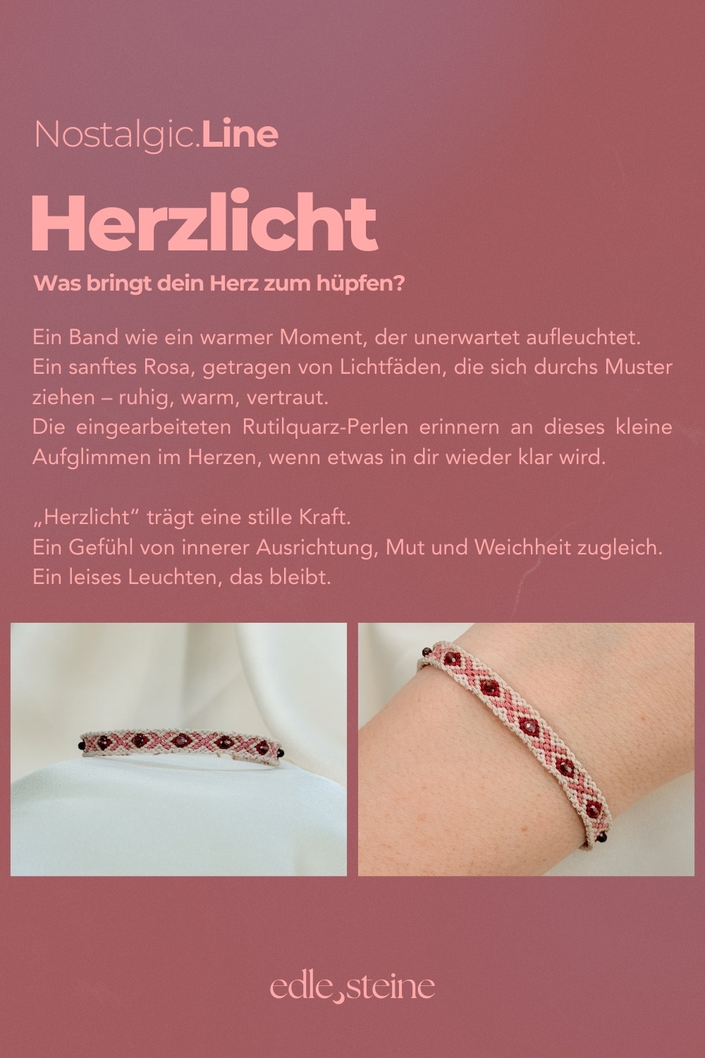 NOSTALGIC.line Herzlicht 💗 Was bringt dein Herz zum hüpfen? Ein Band wie ein warmer Moment, der unerwartet aufleuchtet. Ein sanftes Rosa, getragen von Lichtfäden, die sich durchs Muster ziehen - ruhig, warm, vertraut. Die eingearbeiteten Rutilquarz-Perlen erinnern an dieses kleine Aufglimmen im Herzen, wenn etwas in dir wieder klar wird. „Herzlicht" trägt eine stille Kraft. Ein Gefühl von innerer Ausrichtung, Mut und Weichheit zugleich. Ein leises Leuchten, das bleibt.