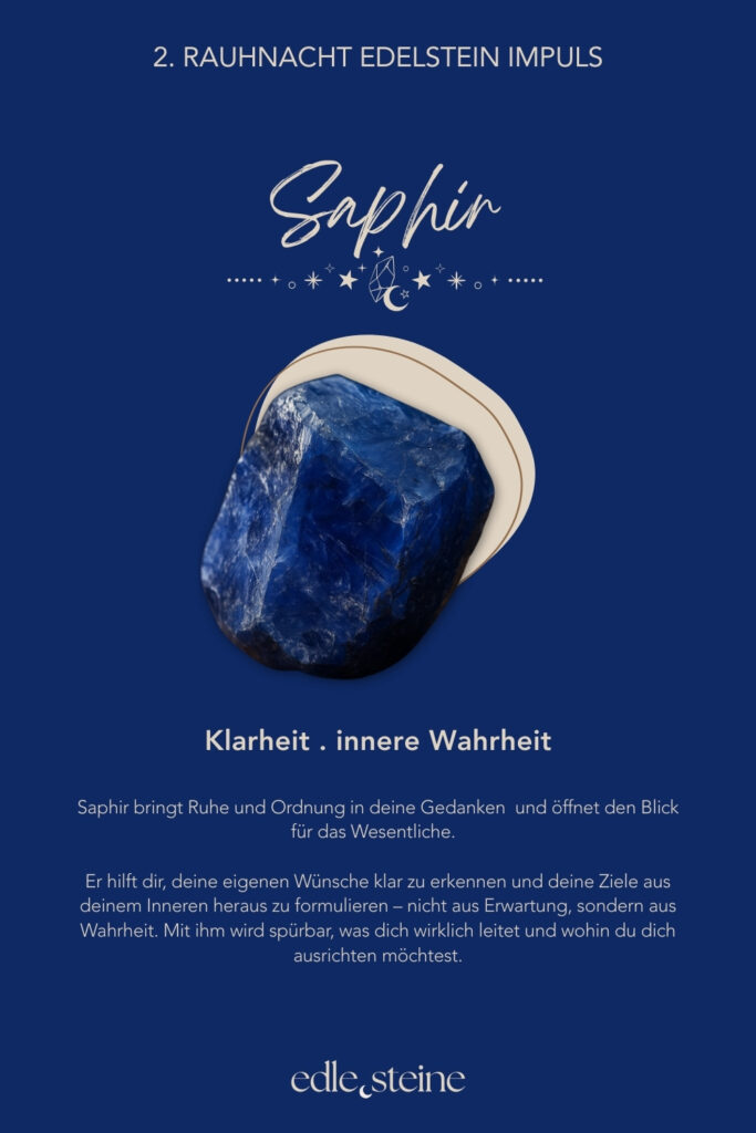 Die 2. Rauhnacht – Deiner inneren Stimme Raum geben Die zweite Rauhnacht trägt eine stille, klare Qualität. Sie fühlt sich weniger erdend an als die erste, dafür wacher. Wie ein inneres Aufrichten. Ein Moment, in dem der Blick sich nach innen richtet und feiner wird. Diese Rauhnacht lädt dich ein, deiner eigenen Stimme wieder Raum zu geben. Nicht der lauten, erklärenden Stimme. Sondern der leisen, ehrlichen. Der, die oft überhört wird, wenn Erwartungen, Meinungen oder äußere Anforderungen zu laut werden. Hier musst du nichts entscheiden und nichts beweisen. Es geht nicht darum, Antworten zu finden oder Pläne zu schmieden. Es reicht, wahrzunehmen, was in dir aufsteigt, wenn es stiller wird. Welche Gedanken klarer werden. Welche Gefühle bleiben, wenn du niemandem etwas erklären musst. Der Archetyp dieser Rauhnacht ist die Kriegerin. Nicht als Kämpferin im Außen, sondern als Hüterin der eigenen Grenzen. Ihre Stärke liegt in Selbstachtung, Klarheit und innerer Ausrichtung. Sie weiß, wofür sie steht, und ebenso, wovon sie sich abwendet. Mut zeigt sich hier nicht durch Lautstärke, sondern durch Wahrhaftigkeit. Begleitet wird die zweite Rauhnacht von Rubin und Saphir. Der Rubin stärkt die innere Kraft und erinnert dich daran, für dich einzustehen – ruhig, aus deiner Mitte heraus. Er unterstützt dich dabei, Grenzen zu setzen, ohne hart zu werden. Der Saphir bringt Klarheit und Ordnung in die Gedanken. Er hilft, zwischen innerer Wahrheit und äußeren Erwartungen zu unterscheiden und den eigenen Weg klarer zu erkennen. Vielleicht zeigt sich in dieser Nacht noch kein ganzer Plan. Aber ein Gefühl von Richtung. Ein inneres Ja oder ein klares Nein. Und manchmal ist genau das genug. Ein leiser Moment, in dem du spürst: Ich darf meinen eigenen Weg wählen.